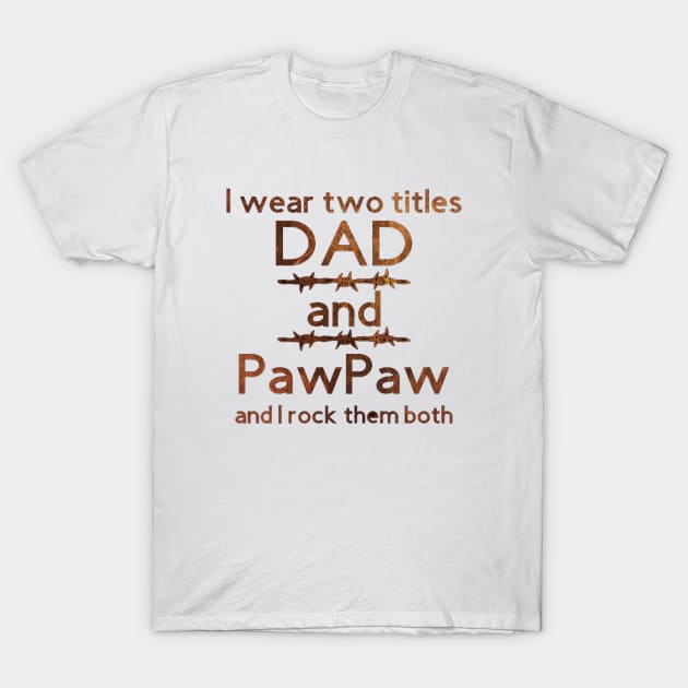 I Wear Two Title Dad & Pawpaw [Brown Text] T-Shirt by Trinity Trinkets Custom Creations